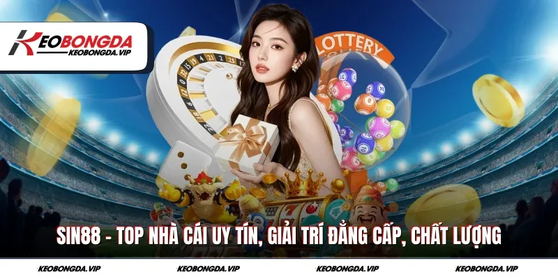 Sin88 – Top Nhà Cái Uy Tín, Giải Trí Đẳng Cấp, Chất Lượng