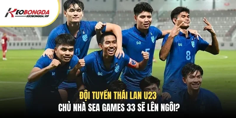 Đội Tuyển Thái Lan U23 – Chủ Nhà Sea Games 33 Sẽ Lên Ngôi?